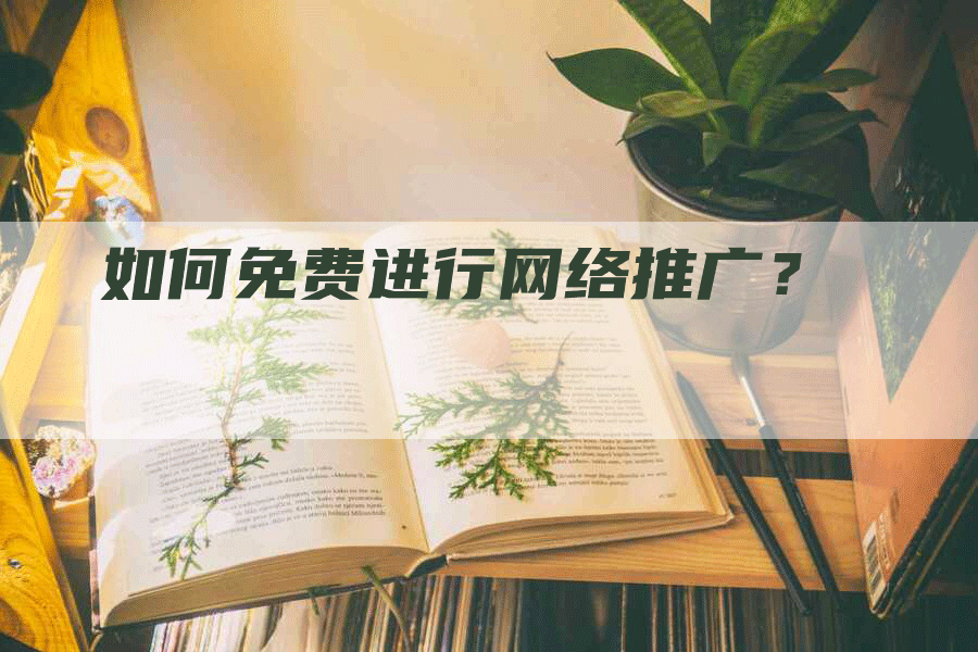 如何免费进行网络推广？