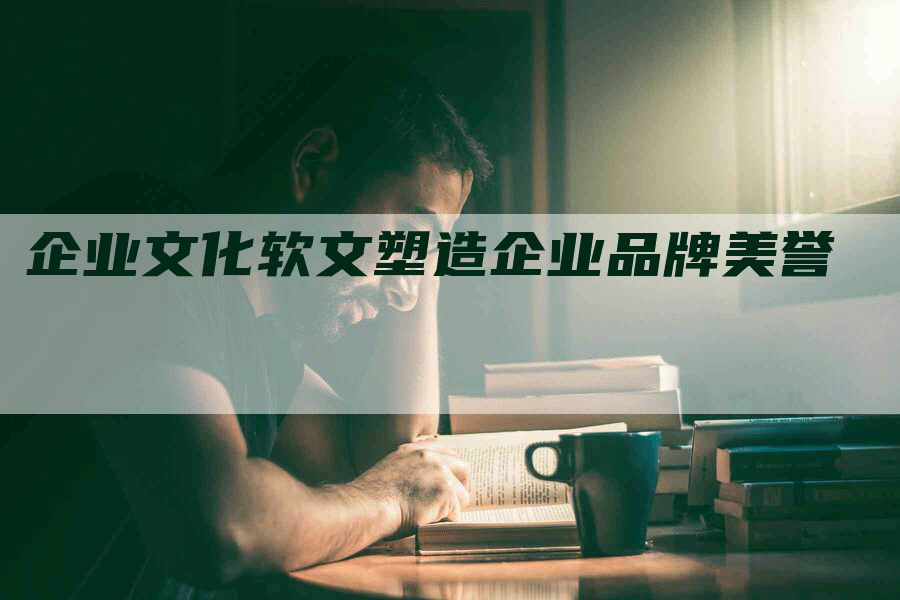企业文化软文塑造企业品牌美誉