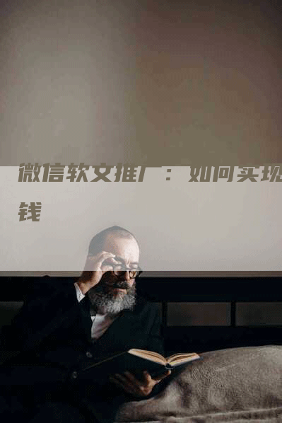 微信软文推广：如何实现赚钱