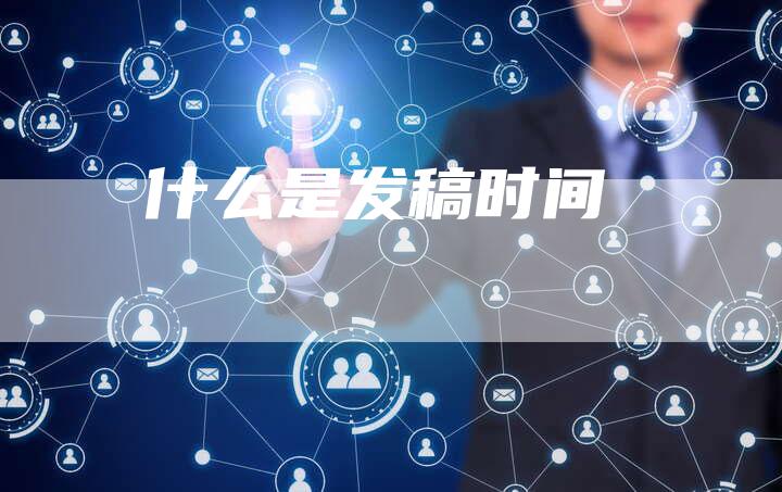 什么是发稿时间