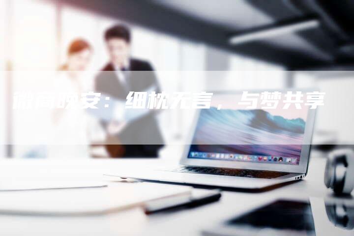 微商晚安：细枕无言，与梦共享