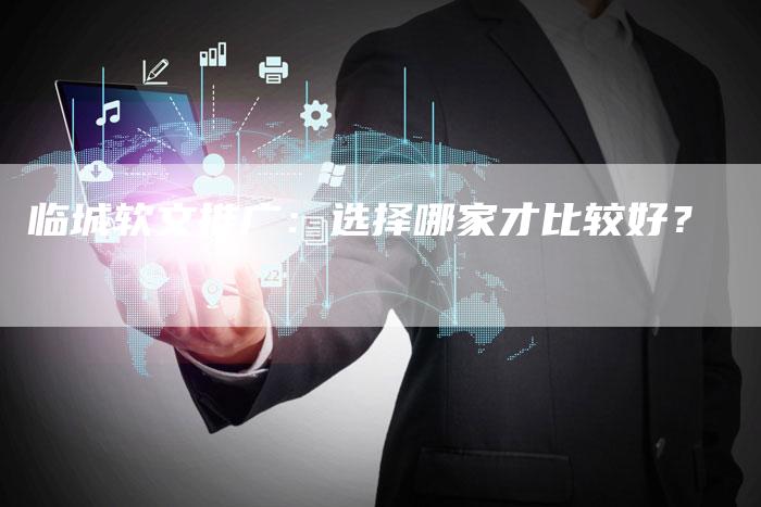 临城软文推广：选择哪家才比较好？