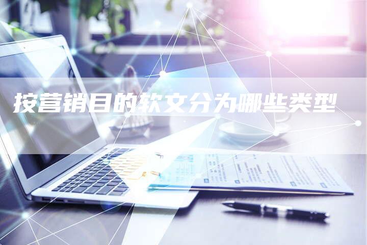 按营销目的软文分为哪些类型