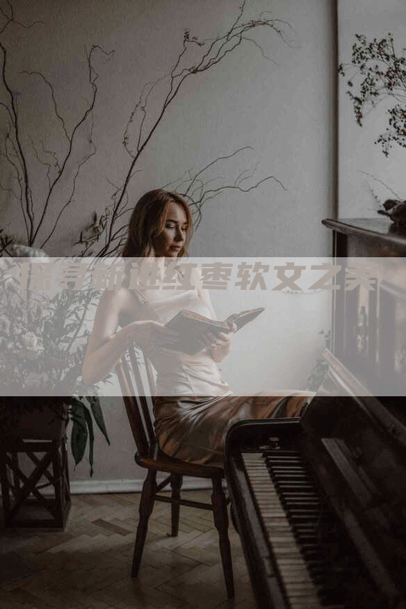 探寻新进红枣软文之美