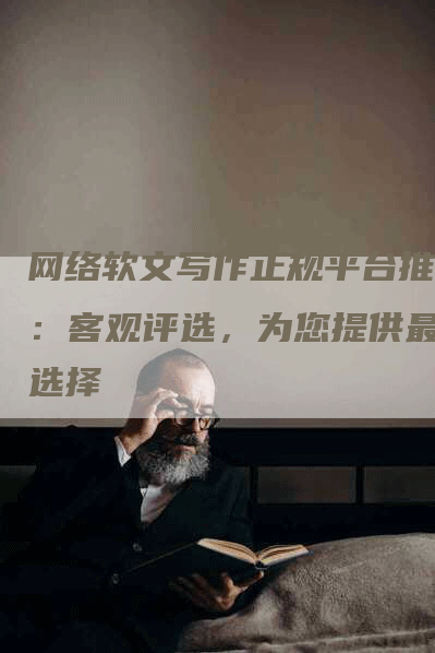 网络软文写作正规平台推荐：客观评选，为您提供最佳选择