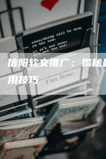 信阳软文推广：揭秘最新实用技巧