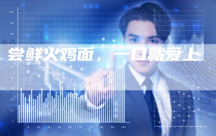 尝鲜火鸡面，一口就爱上
