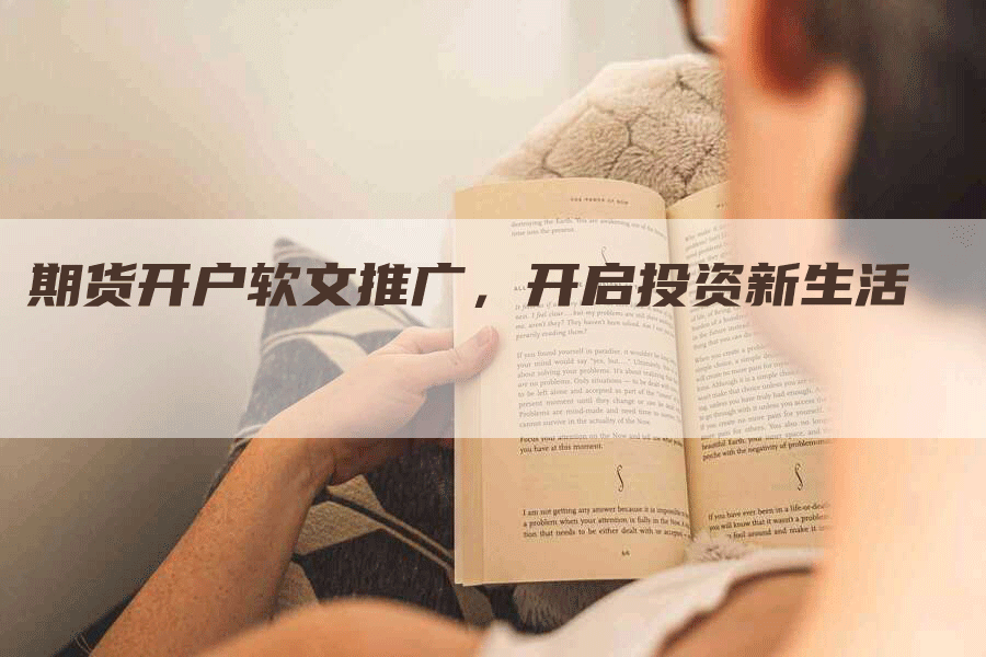 期货开户软文推广，开启投资新生活