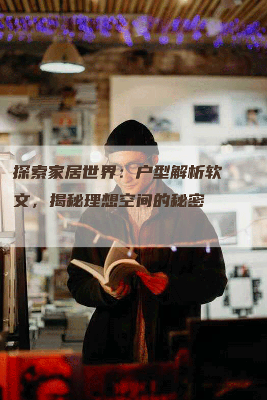探索家居世界：户型解析软文，揭秘理想空间的秘密