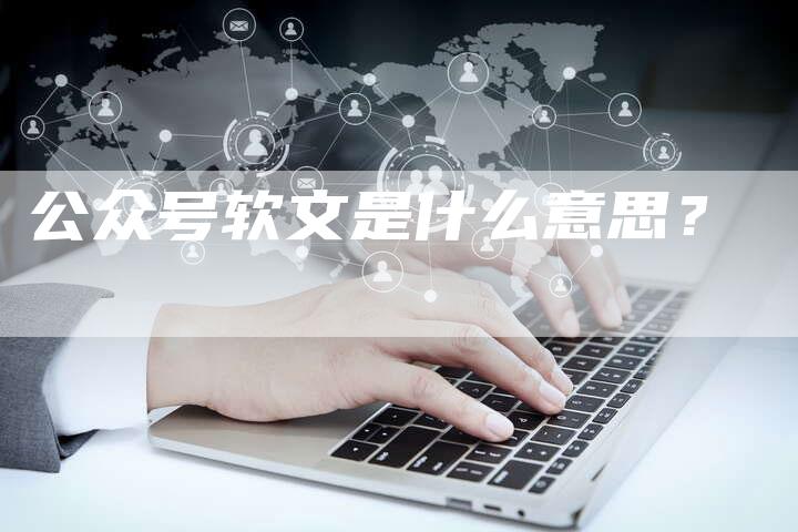 公众号软文是什么意思？