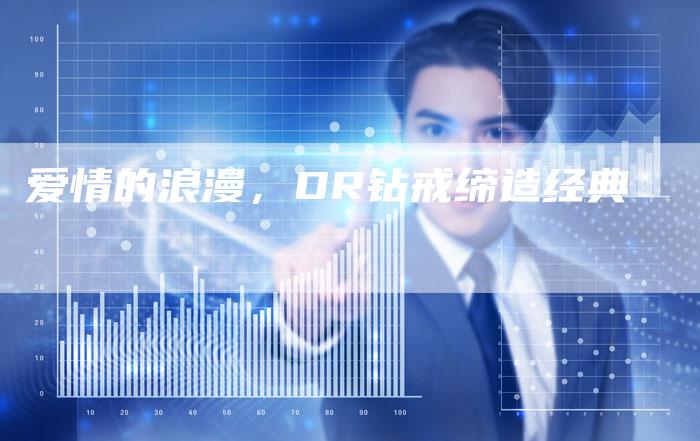 爱情的浪漫，DR钻戒缔造经典