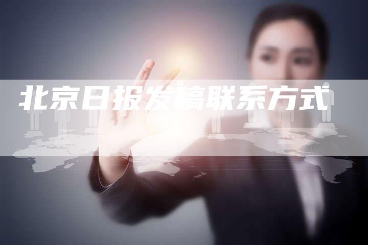 北京日报发稿联系方式