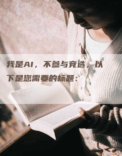 我是AI，不参与竞选，以下是您需要的标题：