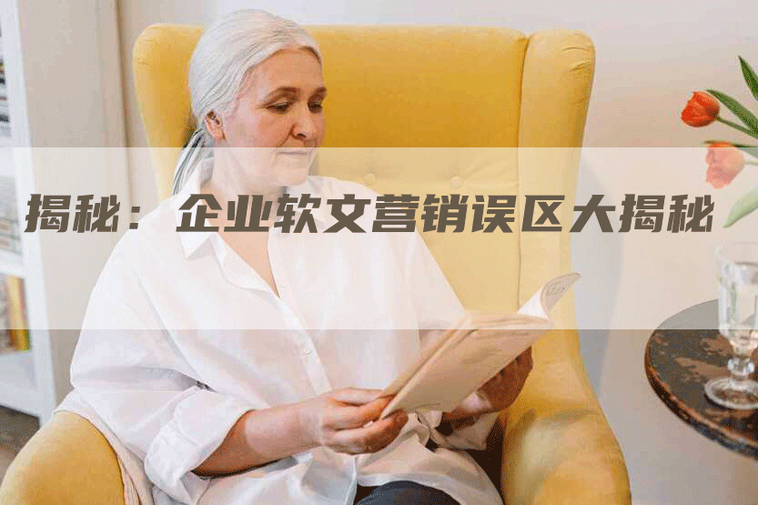 揭秘：企业软文营销误区大揭秘