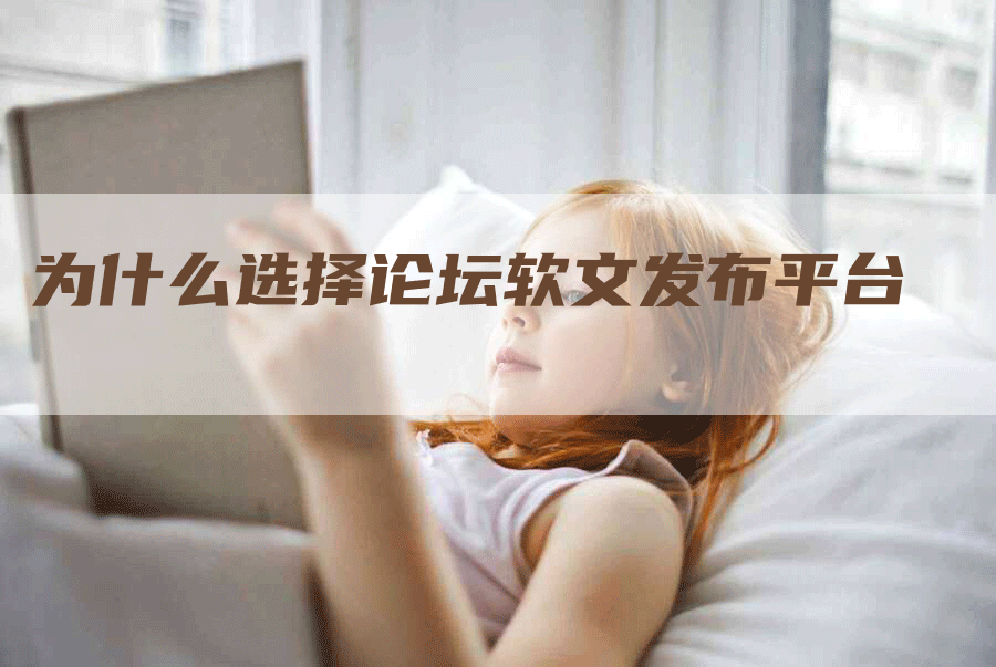 为什么选择论坛软文发布平台