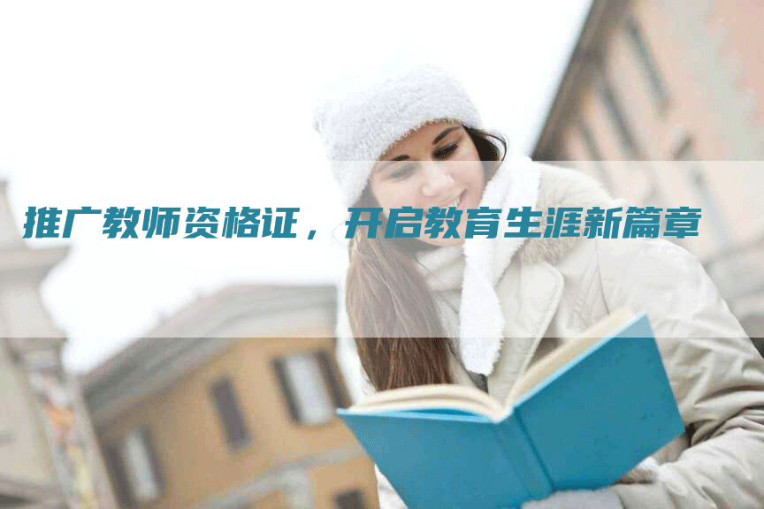 推广教师资格证，开启教育生涯新篇章