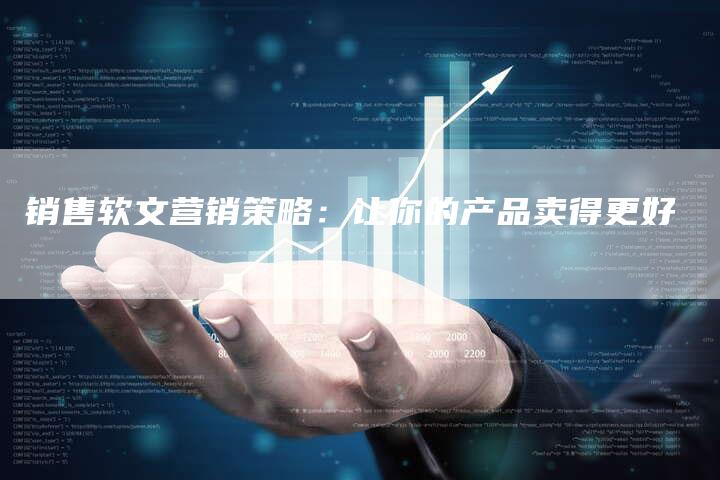 销售软文营销策略：让你的产品卖得更好