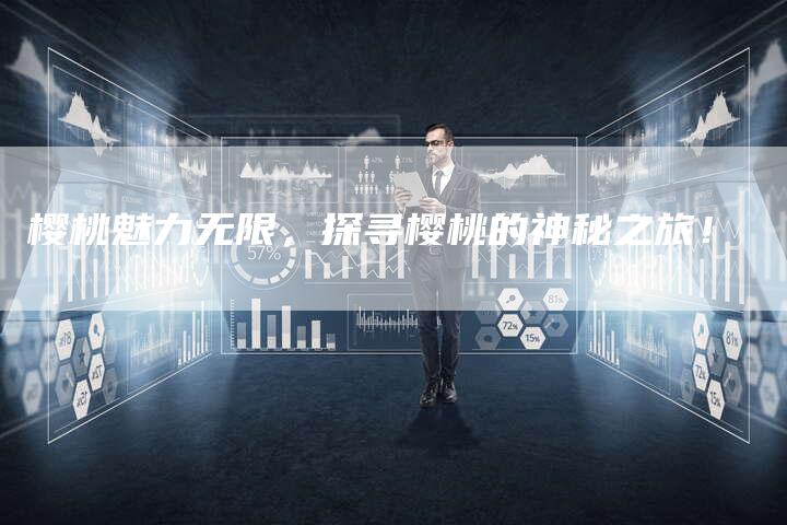 樱桃魅力无限，探寻樱桃的神秘之旅！