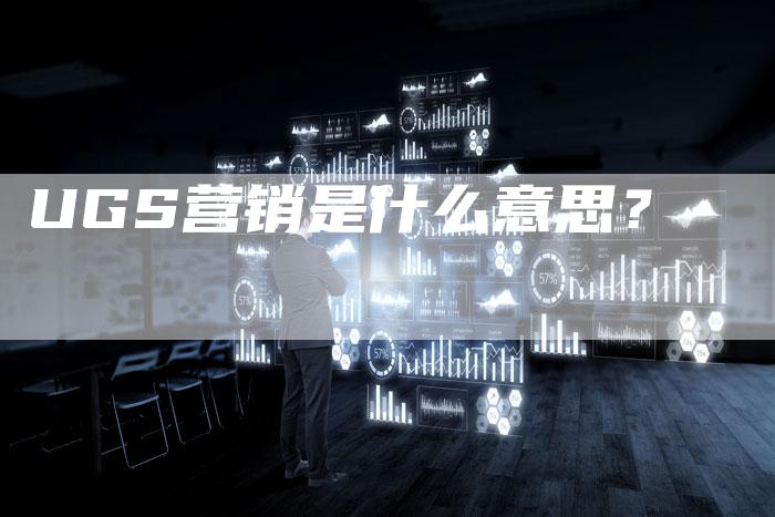 UGS营销是什么意思？