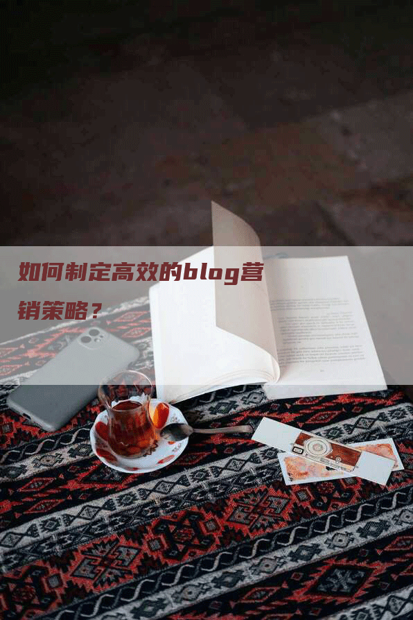 如何制定高效的blog营销策略？