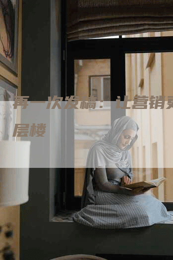 再一次发稿：让营销更上一层楼