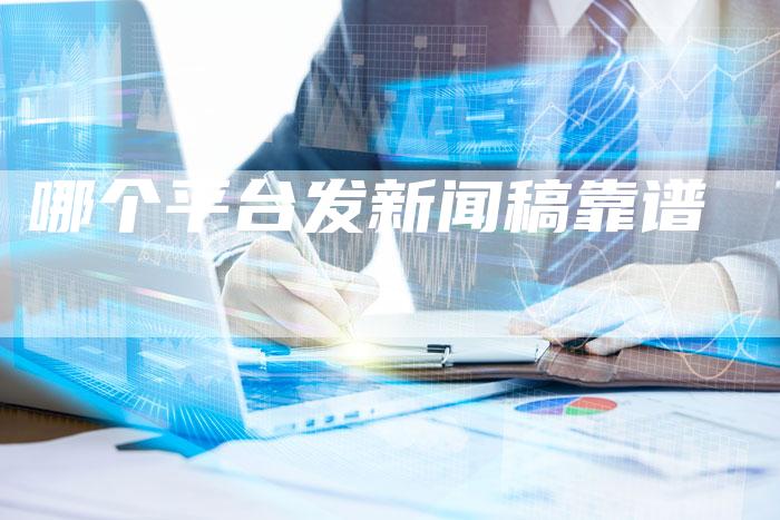 哪个平台发新闻稿靠谱