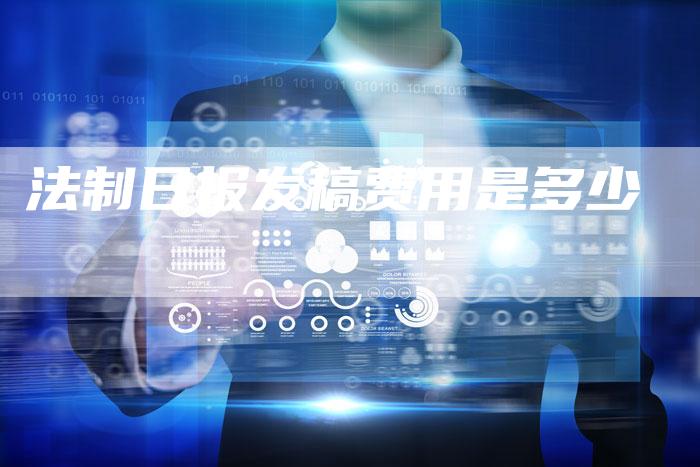 法制日报发稿费用是多少
