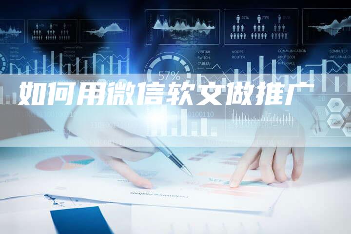 如何用微信软文做推广