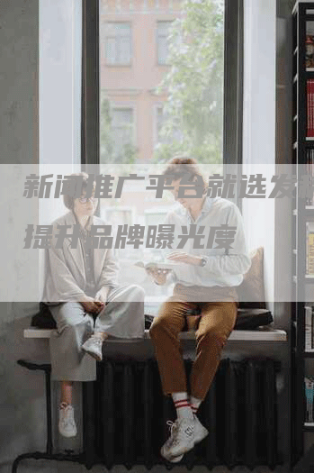 新闻推广平台就选发稿吧，提升品牌曝光度