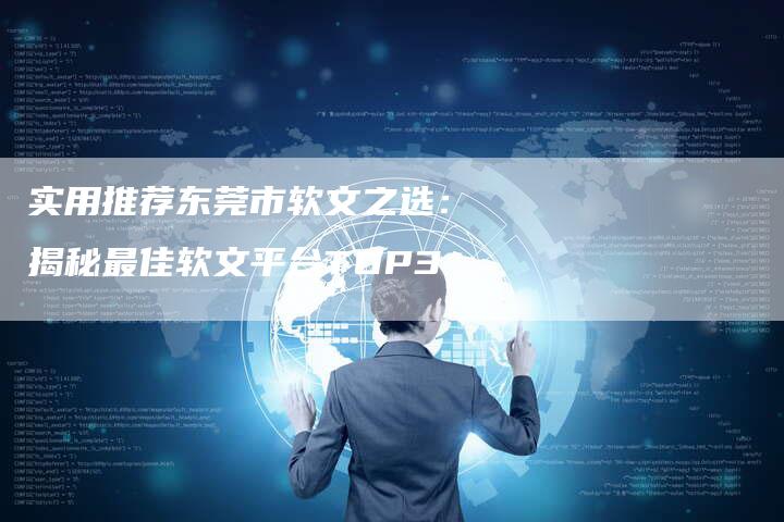 实用推荐东莞市软文之选：揭秘最佳软文平台TOP3