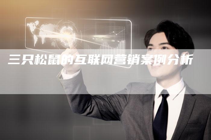三只松鼠的互联网营销案例分析