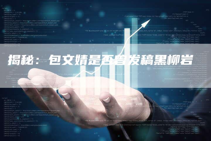 揭秘：包文婧是否曾发稿黑柳岩