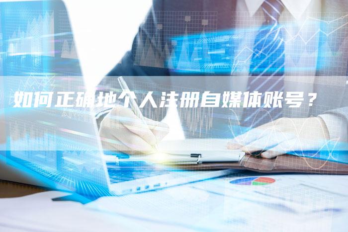 如何正确地个人注册自媒体账号？