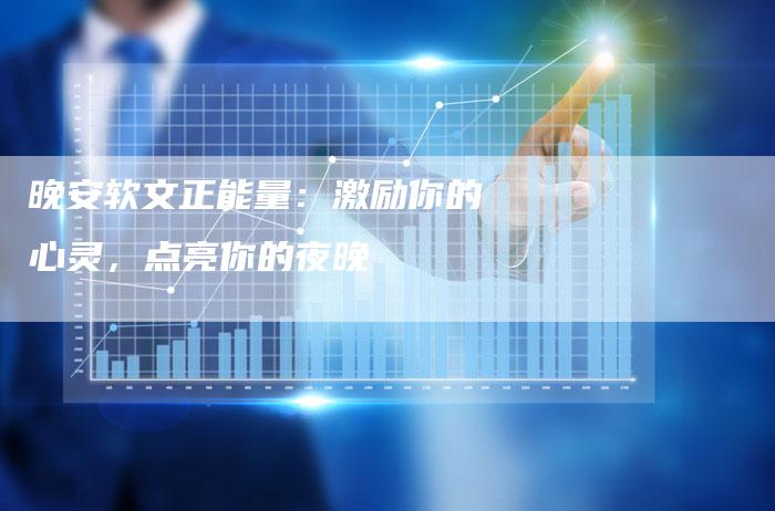 晚安软文正能量：激励你的心灵，点亮你的夜晚