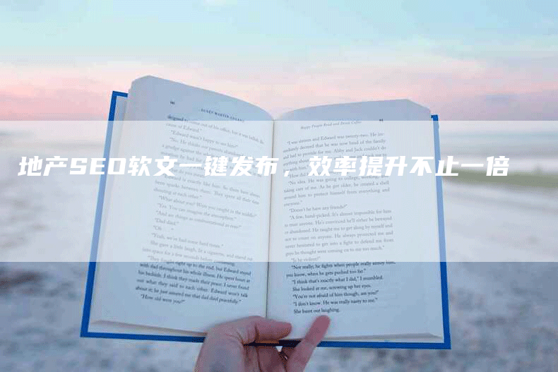 地产SEO软文一键发布，效率提升不止一倍