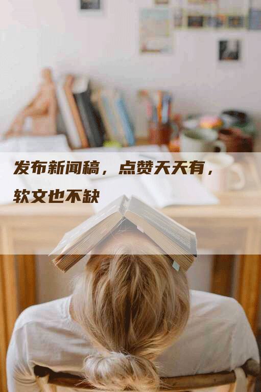 发布新闻稿，点赞天天有，软文也不缺