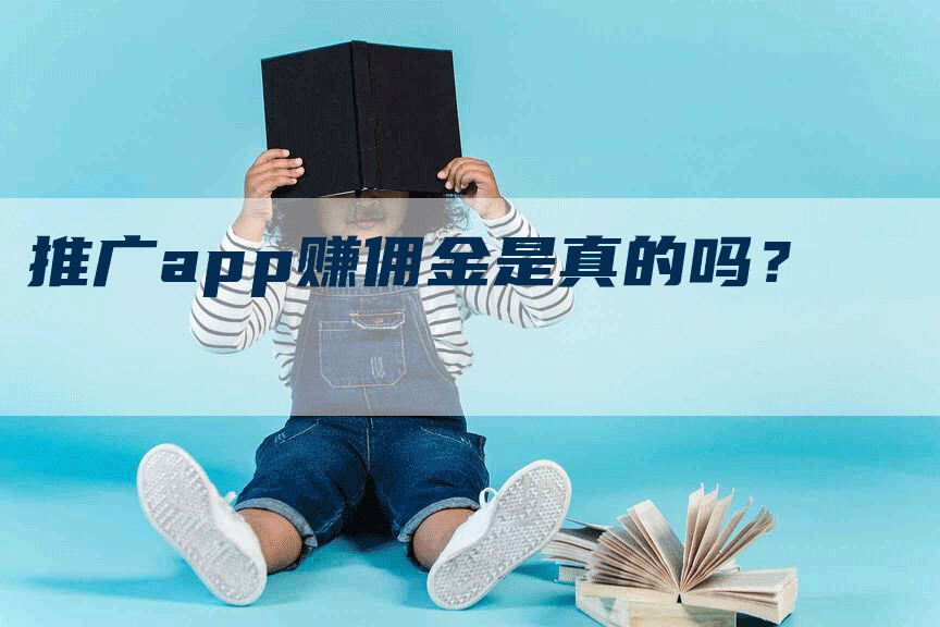推广app赚佣金是真的吗？