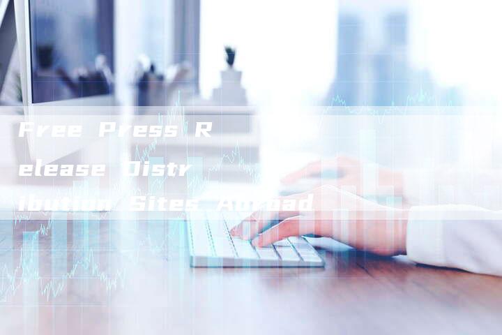 Free Press Release Distribution Sites Abroad