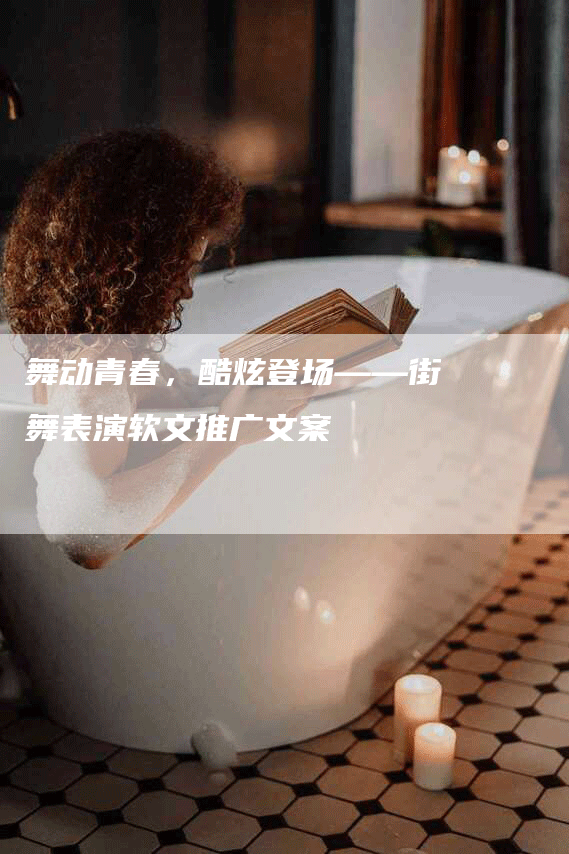舞动青春，酷炫登场——街舞表演软文推广文案