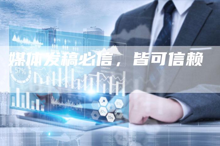 媒体发稿必信，皆可信赖