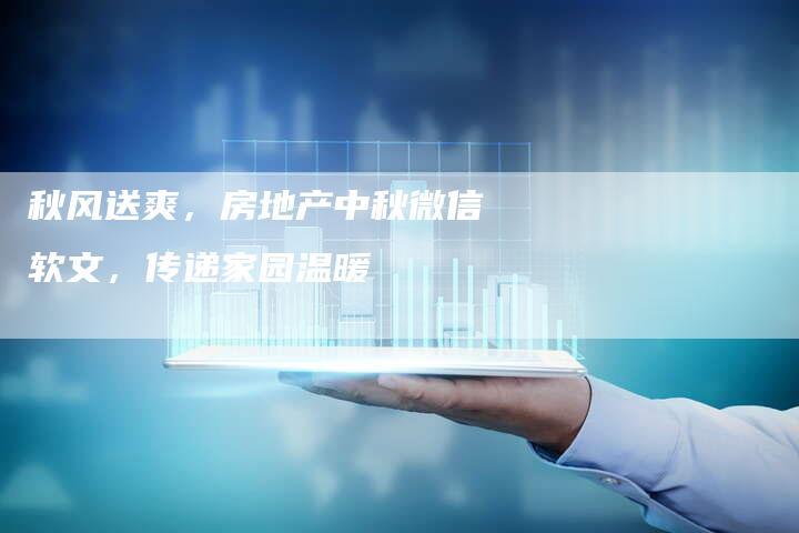 秋风送爽，房地产中秋微信软文，传递家园温暖