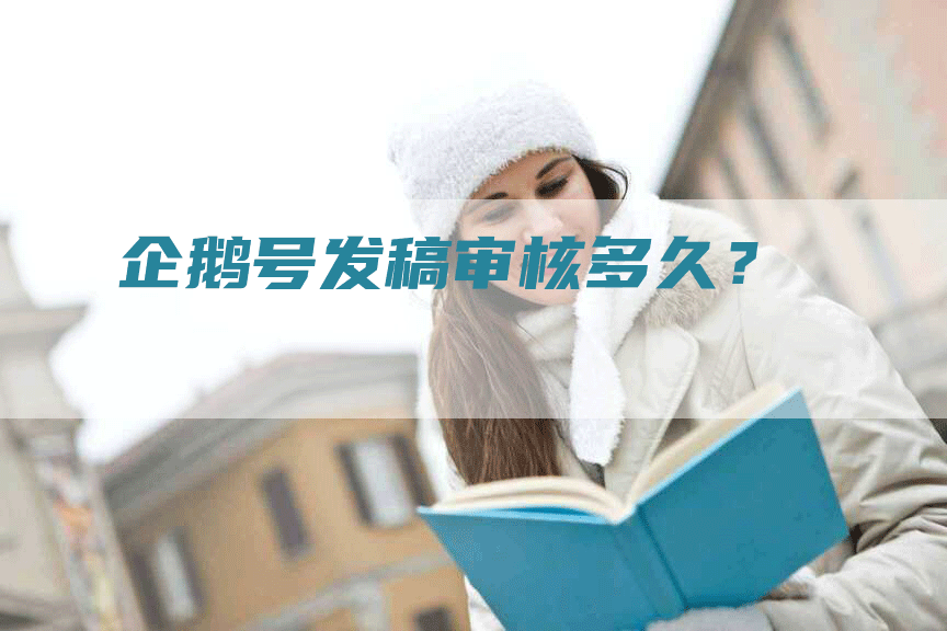 企鹅号发稿审核多久？