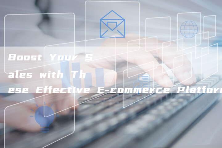 Boost Your Sales with These Effective E-commerce Platform English Copy Examples