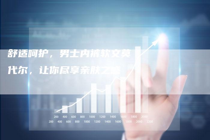 舒适呵护，男士内裤软文莫代尔，让你尽享亲肤之感