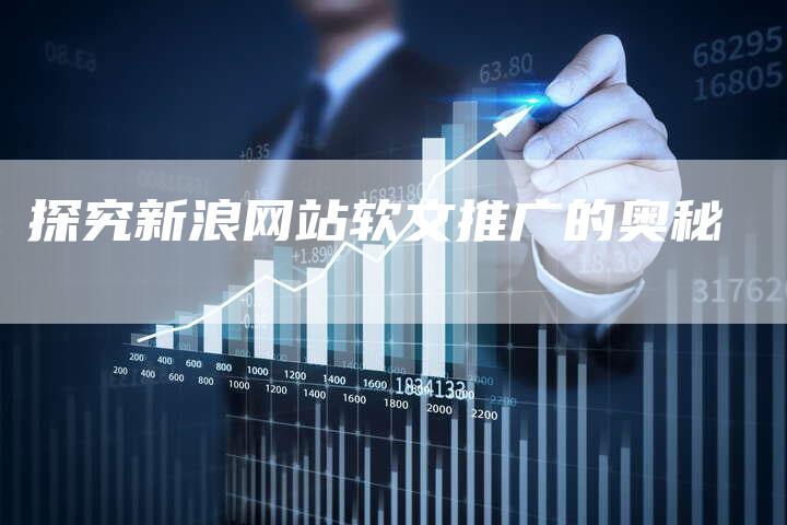 探究新浪网站软文推广的奥秘