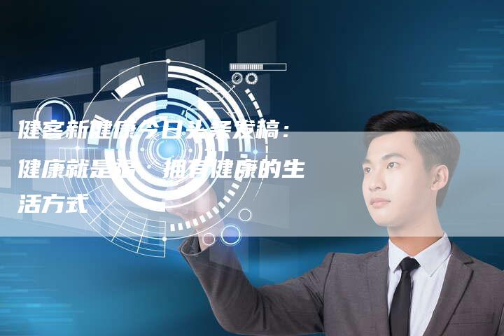 健客新健康今日头条发稿：健康就是福，拥有健康的生活方式