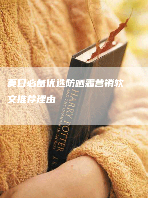 夏日必备优选防晒霜营销软文推荐理由