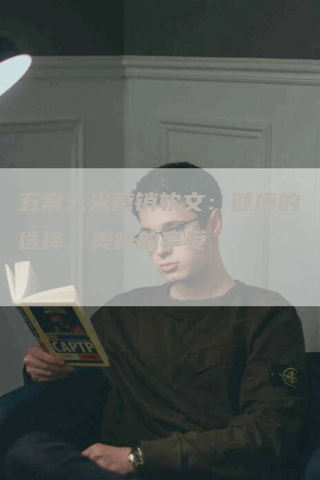 五常大米营销软文：健康的选择，美味的享受