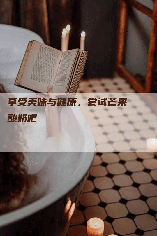 享受美味与健康，尝试芒果酸奶吧
