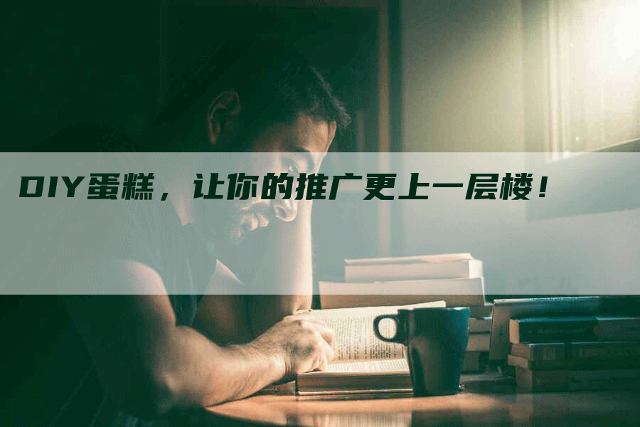 DIY蛋糕，让你的推广更上一层楼！